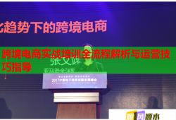 跨境電商實(shí)戰(zhàn)培訓(xùn)全流程解析與運(yùn)營(yíng)技巧指導(dǎo)