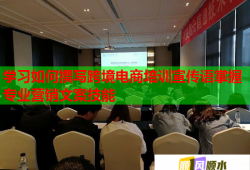 學(xué)習(xí)如何撰寫跨境電商培訓(xùn)宣傳語掌握專業(yè)營(yíng)銷文案技能