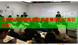 知乎熱議跨境電商培訓(xùn)費(fèi)用是否過(guò)高引關(guān)注”