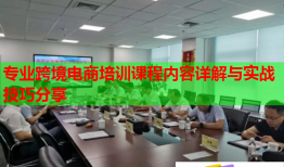專業(yè)跨境電商培訓(xùn)課程內(nèi)容詳解與實(shí)戰(zhàn)技巧分享