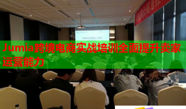 Jumia跨境電商實戰(zhàn)培訓(xùn)全面提升賣家運營能力