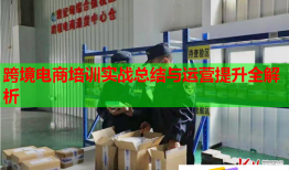 跨境電商培訓實戰(zhàn)總結(jié)與運營提升全解析
