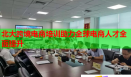 北大跨境電商培訓(xùn)助力全球電商人才全面提升