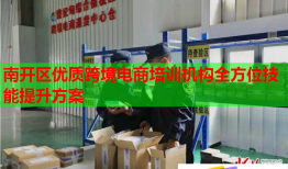 南開區(qū)優(yōu)質跨境電商培訓機構全方位技能提升方案