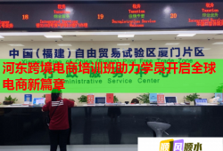 河?xùn)|跨境電商培訓(xùn)班助力學(xué)員開啟全球電商新篇章