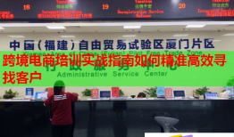 跨境電商培訓(xùn)實(shí)戰(zhàn)指南如何精準(zhǔn)高效尋找客戶(hù)