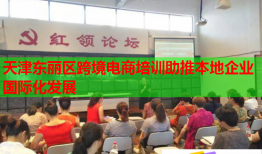 天津東麗區(qū)跨境電商培訓(xùn)助推本地企業(yè)國(guó)際化發(fā)展