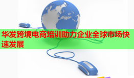 華發(fā)跨境電商培訓(xùn)助力企業(yè)全球市場(chǎng)快速發(fā)展