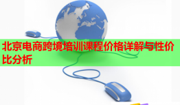 北京電商跨境培訓(xùn)課程價格詳解與性價比分析