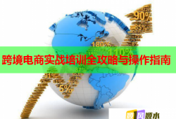 跨境電商實(shí)戰(zhàn)培訓(xùn)全攻略與操作指南