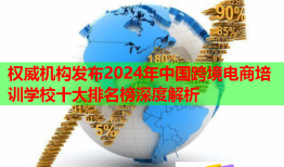 權(quán)威機構(gòu)發(fā)布2024年中國跨境電商培訓(xùn)學(xué)校十大排名榜深度解析