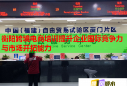 衡陽(yáng)跨境電商培訓(xùn)提升企業(yè)國(guó)際競(jìng)爭(zhēng)力與市場(chǎng)開(kāi)拓能力