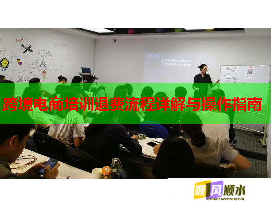 跨境電商培訓(xùn)退費流程詳解與操作指南 跨境電商培訓(xùn)退費流程詳解與操作指南