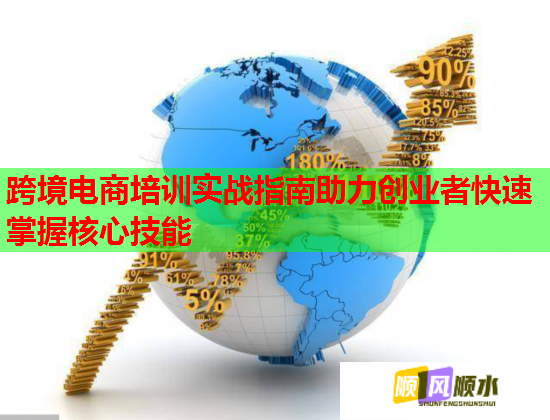 跨境電商培訓(xùn)實(shí)戰(zhàn)指南助力創(chuàng)業(yè)者快速掌握核心技能 跨境電商培訓(xùn)實(shí)戰(zhàn)指南助力創(chuàng)業(yè)者快速掌握核心技能