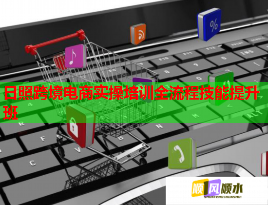 日照跨境電商實(shí)操培訓(xùn)全流程技能提升班