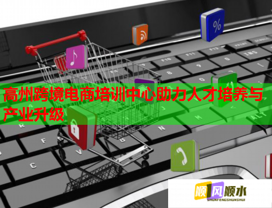 高州跨境電商培訓(xùn)中心助力人才培養(yǎng)與產(chǎn)業(yè)升級(jí) 高州跨境電商培訓(xùn)中心助力人才培養(yǎng)與產(chǎn)業(yè)升級(jí)