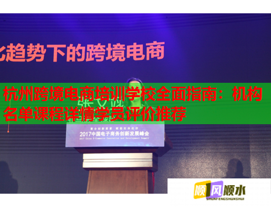 杭州跨境電商培訓(xùn)學(xué)校全面指南:機(jī)構(gòu)名單課程詳情學(xué)員評(píng)價(jià)推薦 杭州跨境電商培訓(xùn)學(xué)校全面指南:機(jī)構(gòu)名單課程詳情學(xué)員評(píng)價(jià)推薦